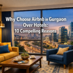 Why Choose Airbnb in Gurgaon Over Hotels: 10 Compelling Reasons