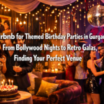 Airbnb for Themed Birthday Parties in Gurgaon: From Bollywood Nights to Retro Galas, Finding Your Perfect Venue