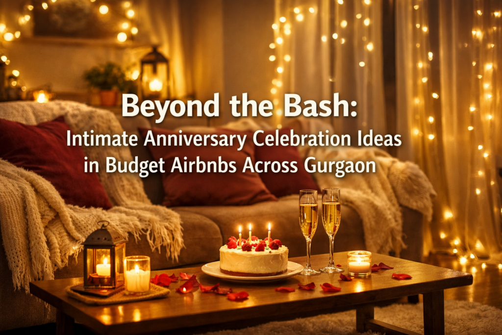 Beyond the Bash: Intimate Anniversary Celebration Ideas in Budget Airbnbs Across Gurgaon