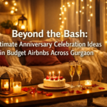 Beyond the Bash: Intimate Anniversary Celebration Ideas in Budget Airbnbs Across Gurgaon