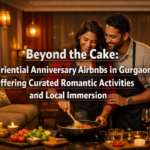 Beyond the Cake: Experiential Anniversary Airbnbs in Gurgaon Offering Curated Romantic Activities and Local Immersion