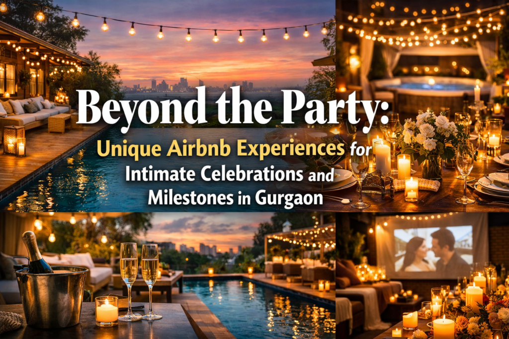 Beyond the Party: Unique Airbnb Experiences for Intimate Celebrations and Milestones in Gurgaon