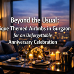 Beyond the Usual: Unique Themed Airbnbs in Gurgaon for an Unforgettable Anniversary Celebration