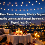 The Rise of Themed Anniversary Airbnbs in Gurgaon: Creating Unforgettable Romantic Experiences Beyond Just a Stay
