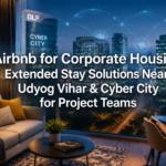 Airbnb for Corporate Housing: Extended Stay Solutions Near Udyog Vihar & Cyber City for Project Teams