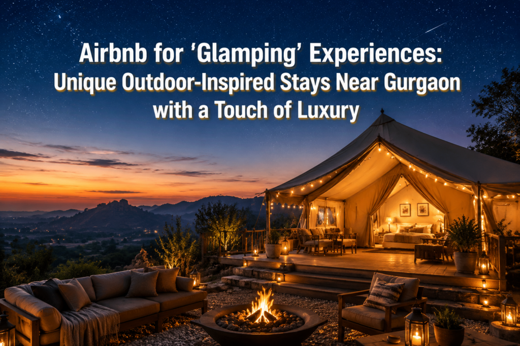 Airbnb for 'Glamping' Experiences: Unique Outdoor-Inspired Stays Near Gurgaon with a Touch of Luxury