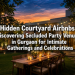 Hidden Courtyard Airbnbs: Discovering Secluded Party Venues in Gurgaon for Intimate Gatherings and Celebrations