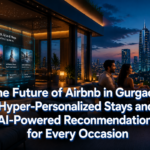 The Future of Airbnb in Gurgaon: Hyper-Personalized Stays and AI-Powered Recommendations for Every Occasion
