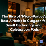 The Rise of 'Micro-Parties': Best Airbnbs in Gurgaon for Small Gatherings and Celebration Pods