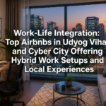 Work-Life Integration: Top Airbnbs in Udyog Vihar and Cyber City Offering Hybrid Work Setups and Local Experiences